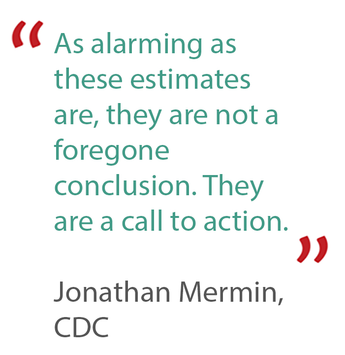 Quote from the CDC: as alarming as these estimates are, they are not a foregone conclusion. They are a call to action.