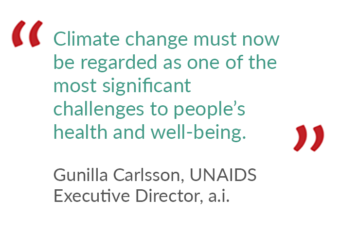 “Climate change must now be regarded as one of the most significant challenges to people’s health and well-being.” Gunilla Carlsson, UNAIDS Executive Director, a.i.